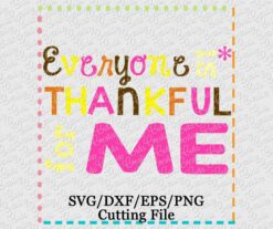 everyone-is-thankful-for-me-girl-svg-cutting-file