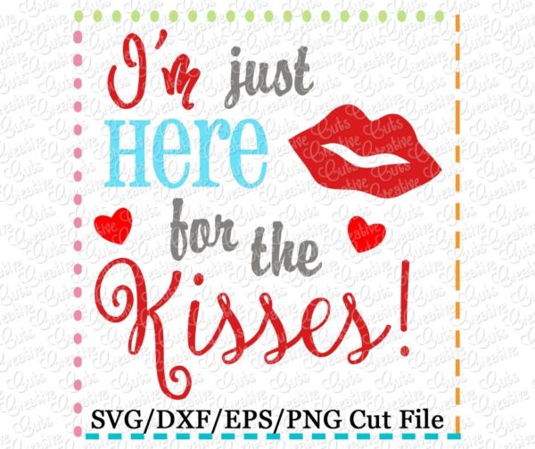 I'm Just Here For The Kisses Cutting File SVG DXF EPS