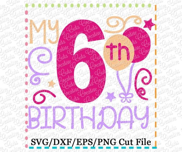 My 6th Birthday Cutting File SVG DXF EPS