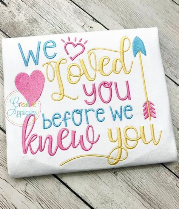 We Loved You Before We Knew You Embroidery