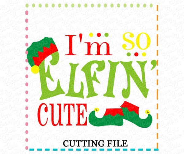 I'm So Elfin Cute Cutting File SVG DXF EPS