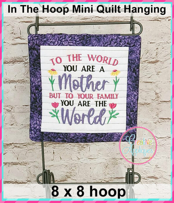 To the World you are a Mother In The Hoop Quilted Mini Hanging Embroidery Design 8x8